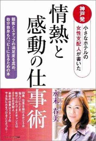 情熱と感動の仕事術―神戸発小さなホテルの女性支配人が書いた 顧客とスタッフの満足度を高め、自分自身もハッピーになるための本